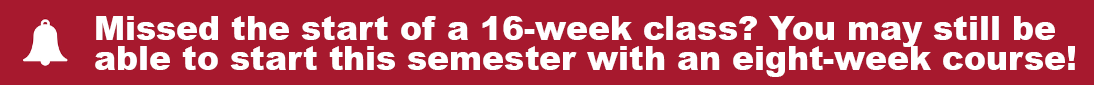 Missed the start of a 16-week class? You may still be able to start this semester with an eight-week course!